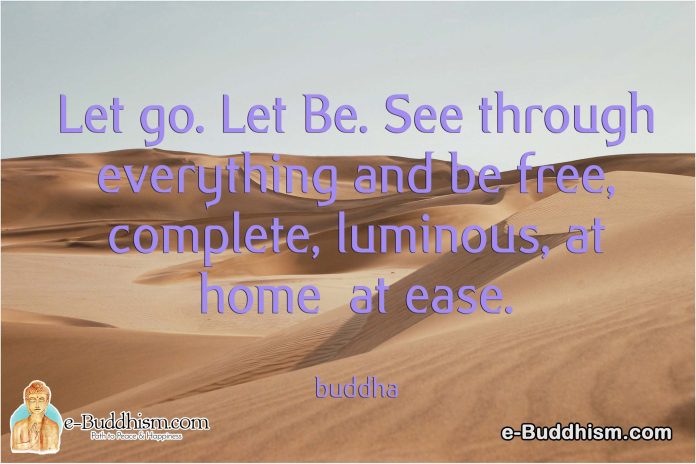 Let go. Let be. See-through everything and be free, complete, luminous at home at ease. -Buddha