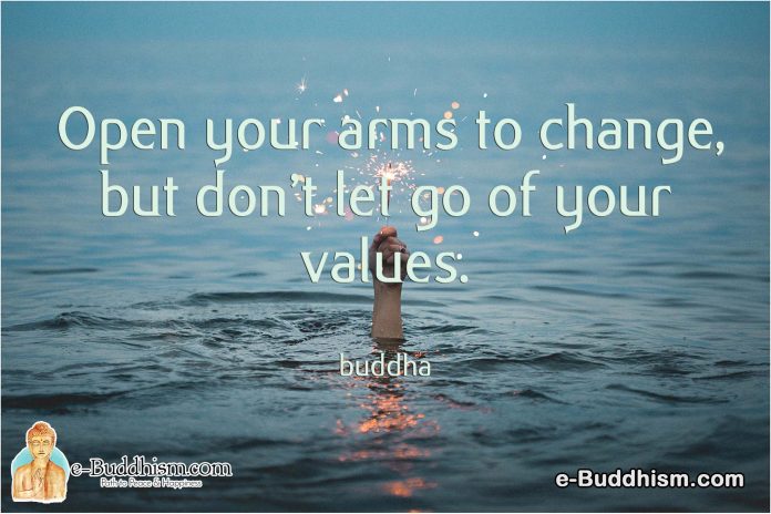 Open your arms to change, but don't let go of your values. -Buddha