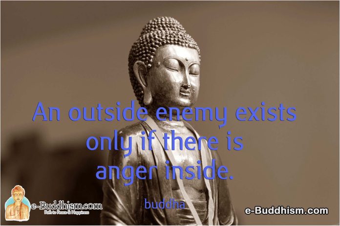 An outside enemy exists only if there is anger inside. -Buddha