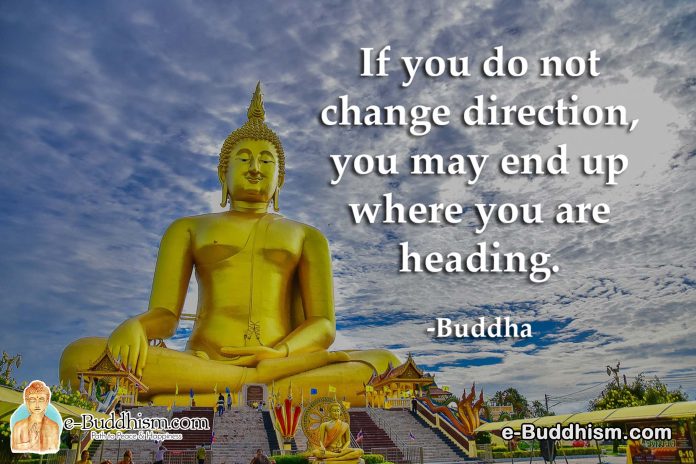 If you do not change direction, you may end up where you are heading. -Buddha