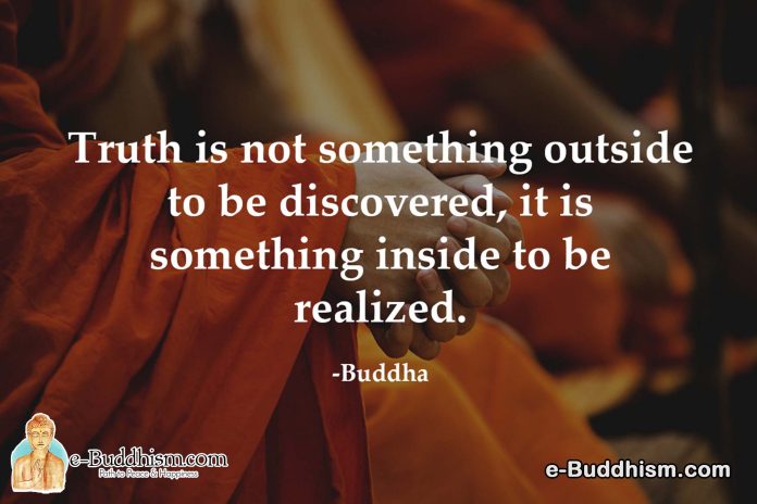 Truth is not something outside to be discovered, it is something inside to be realized. -Buddha