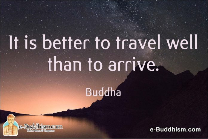 It is better to travel well than to arrive. -Buddha