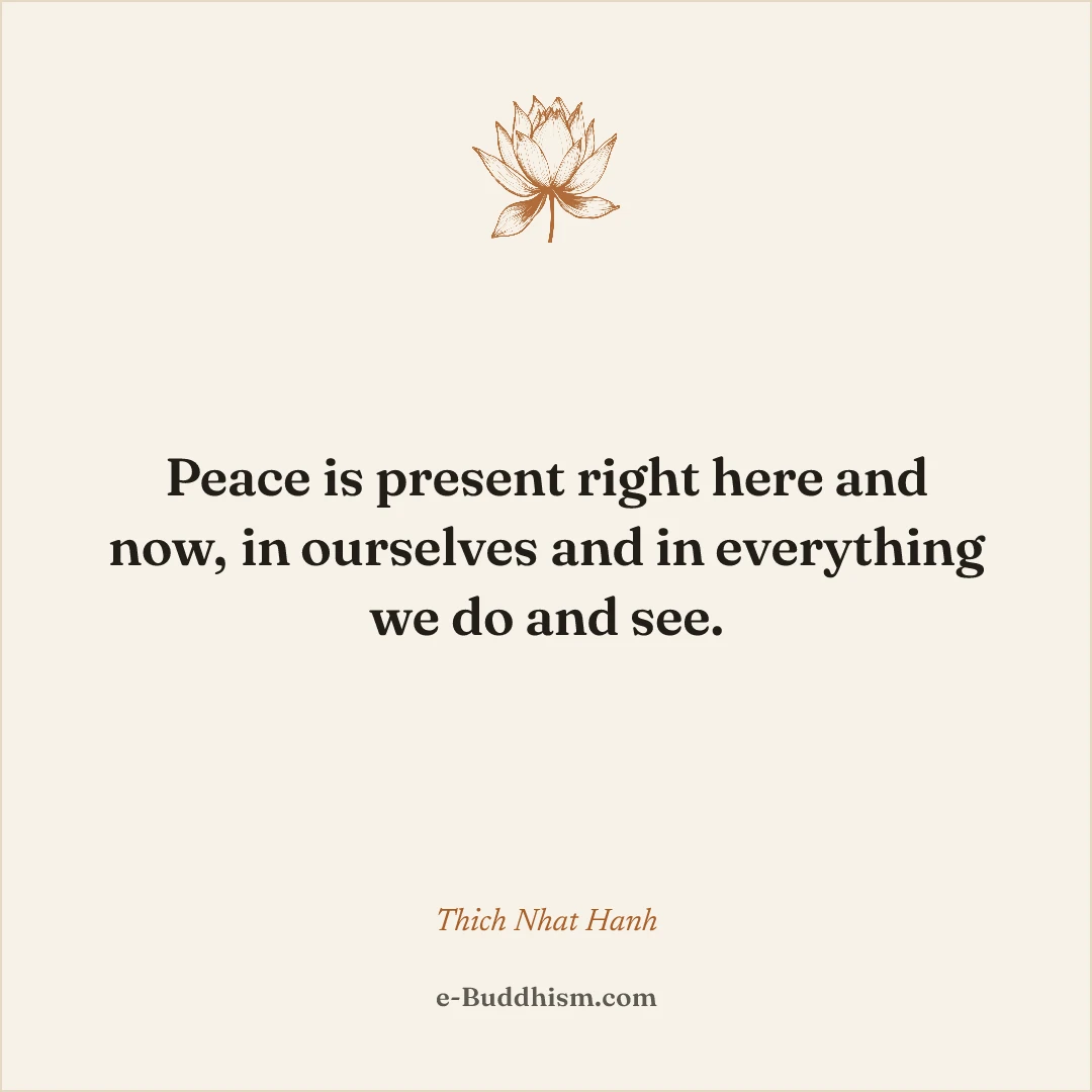 Shareable quote card: 'Peace is present right here and now, in ourselves and in everything we do and see.' — Thich Nhat Hanh.