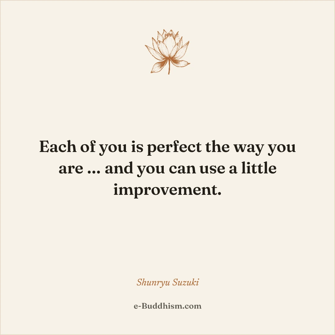 Shareable quote card: 'Each of you is perfect the way you are … and you can use a little improvement.' — Shunryu Suzuki.