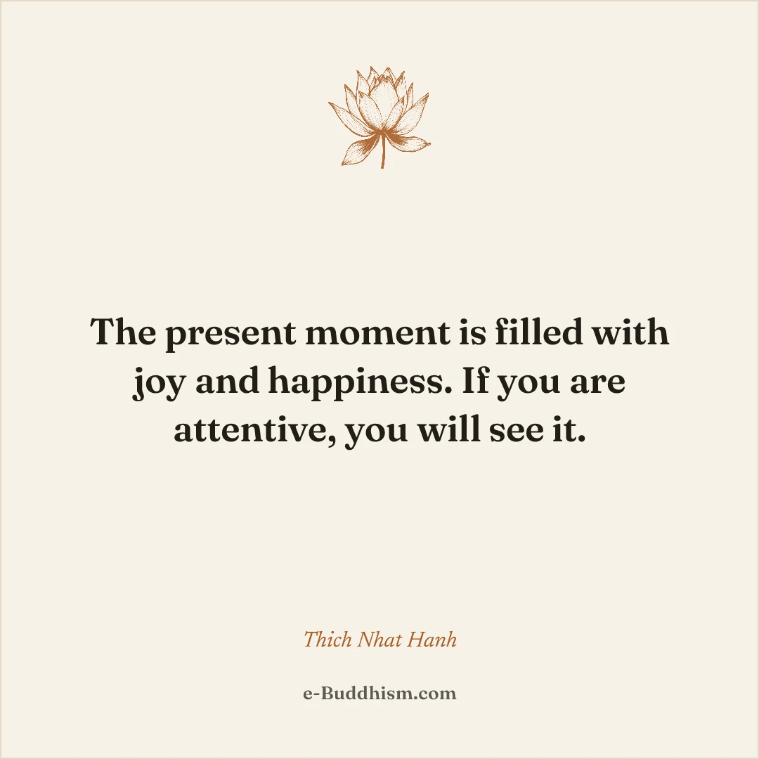Shareable quote card: 'The present moment is filled with joy and happiness. If you are attentive, you will see it.' — Thich Nhat Hanh.