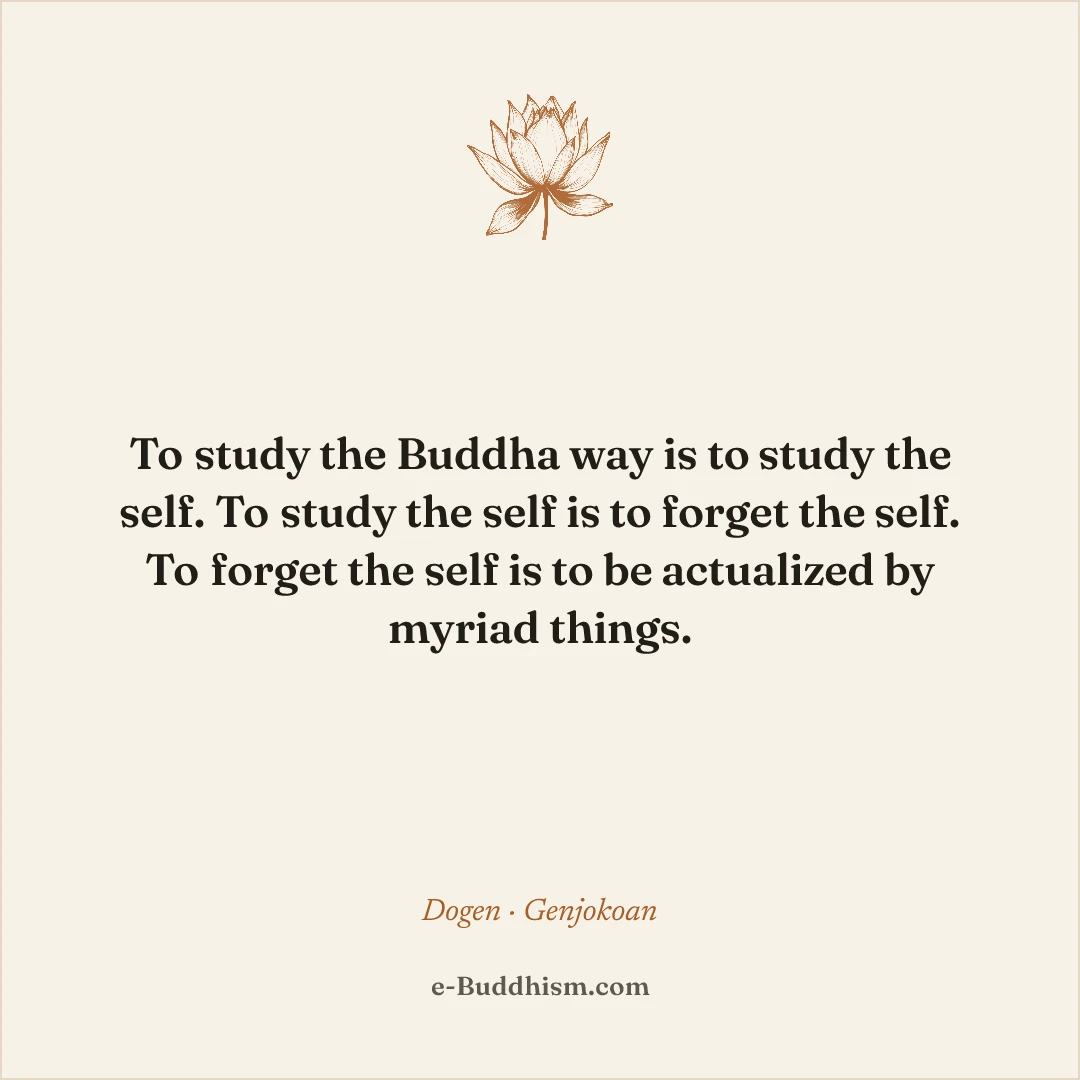 Shareable quote card: 'To study the Buddha way is to study the self. To study the self is to forget the self. To forget the self is to be actualized by myriad things.' — Dōgen, Genjōkōan.