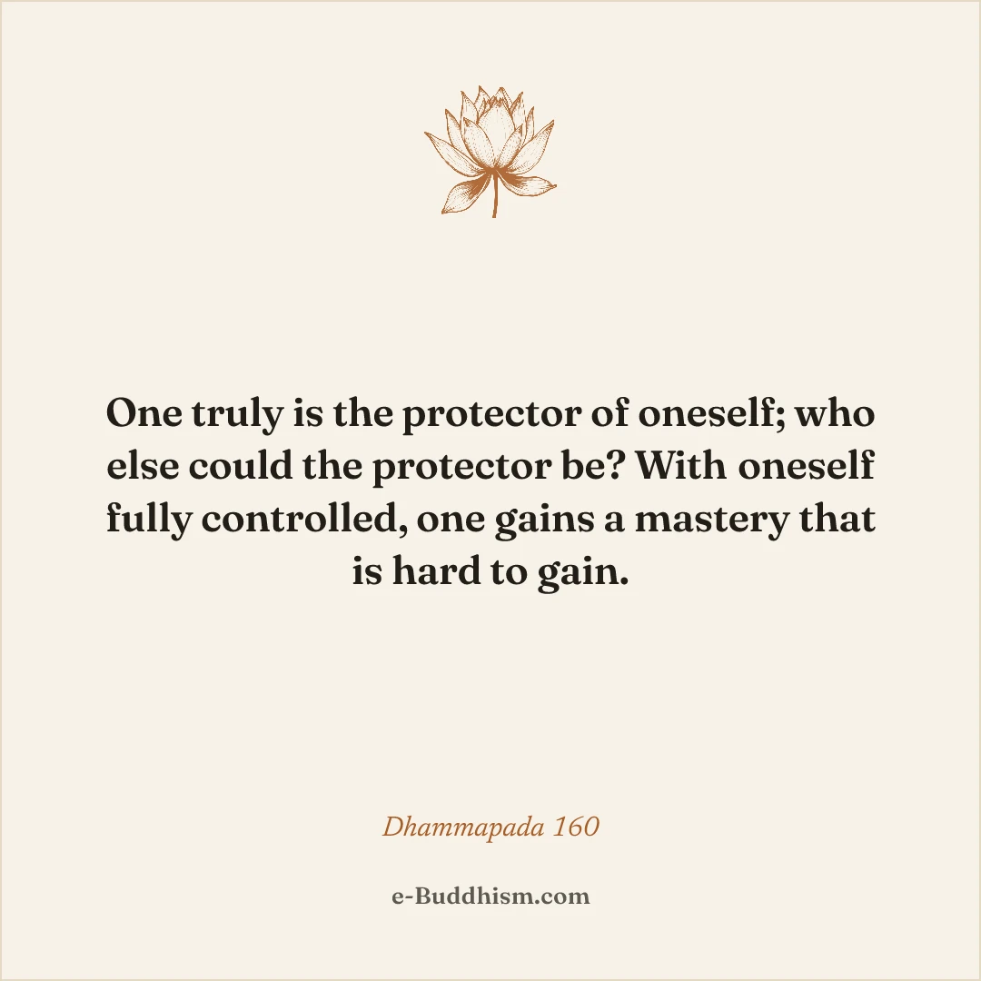 Shareable quote card: 'One truly is the protector of oneself; who else could the protector be? With oneself fully controlled, one gains a mastery that is hard to gain.' — Dhammapada 160.