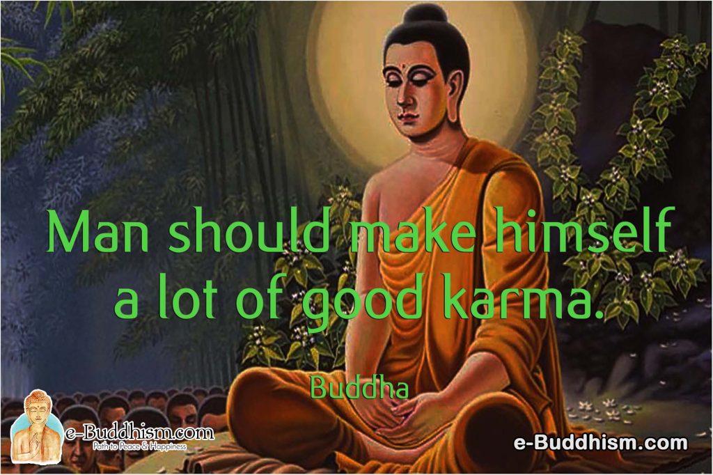Man should make himself a lot of good karma. -Buddha