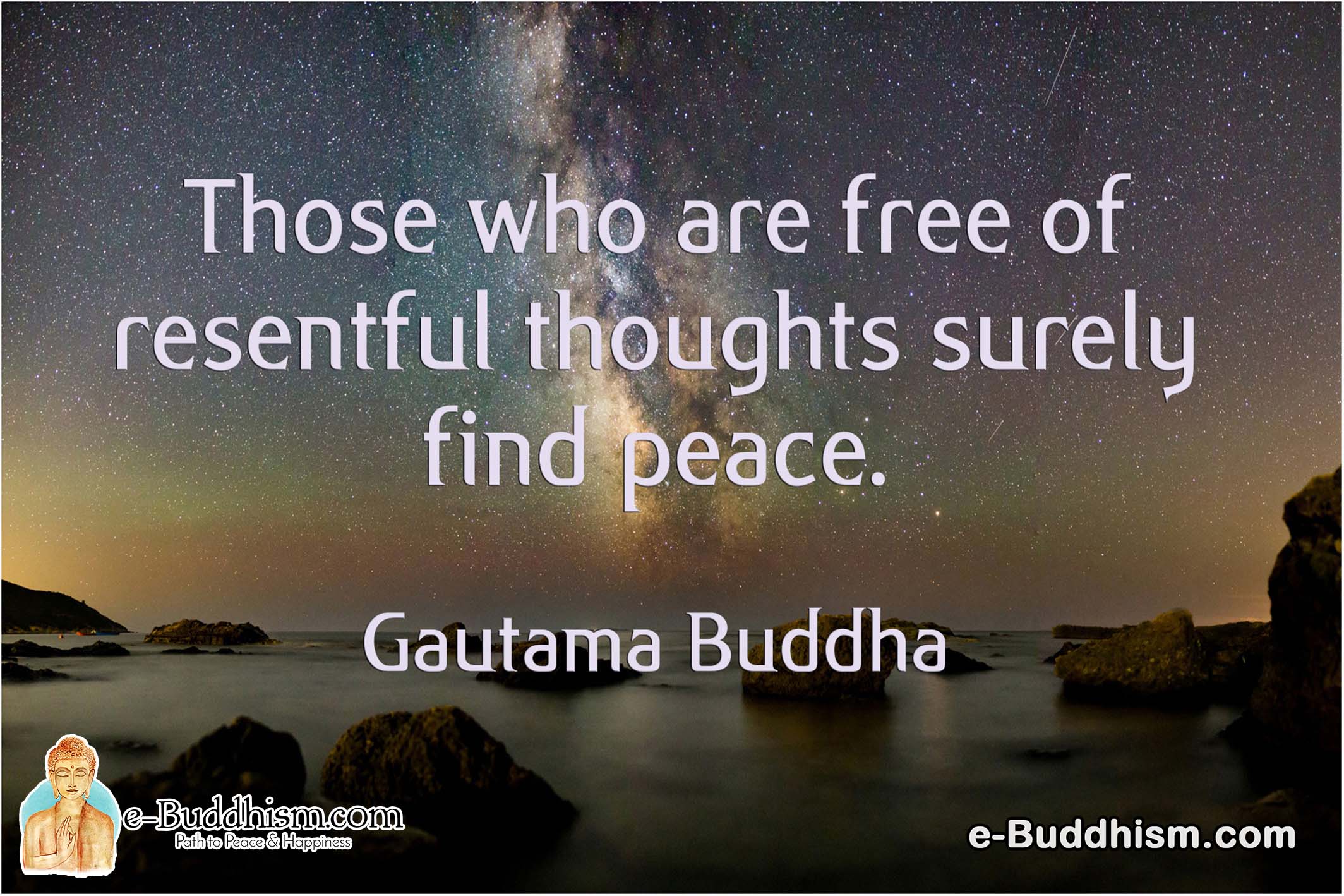 Those who are free of resentful thoughts surely find peace. -Buddha