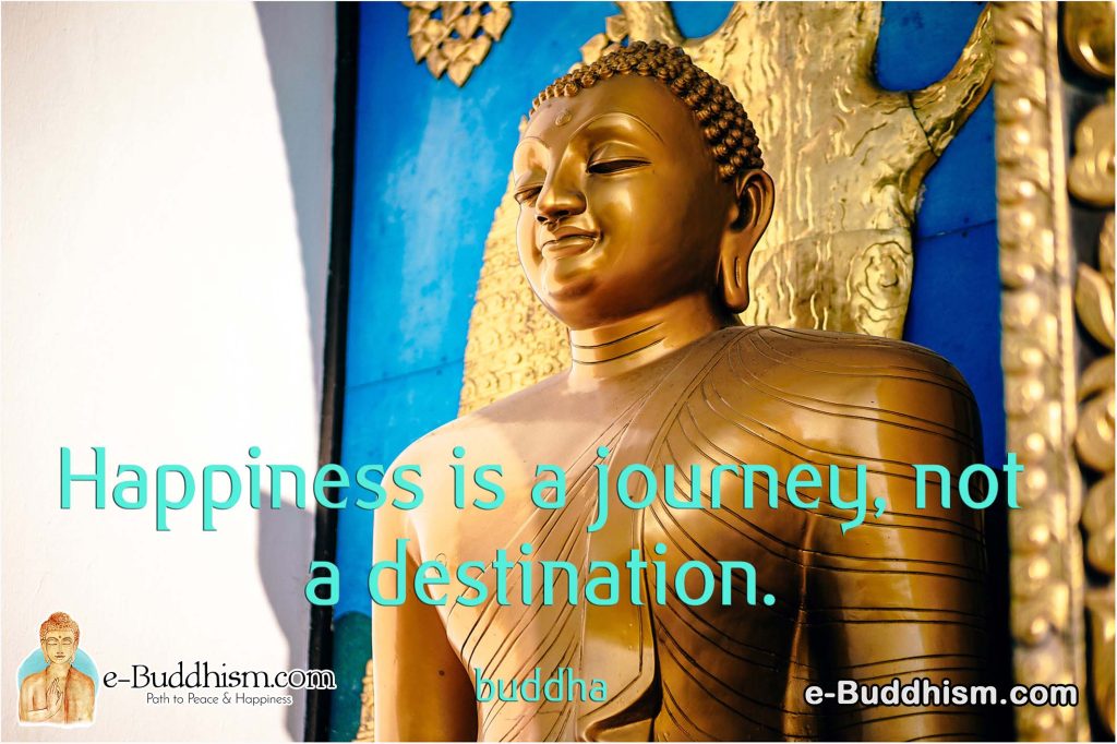 Happiness is a journey, not a destination. -Buddha