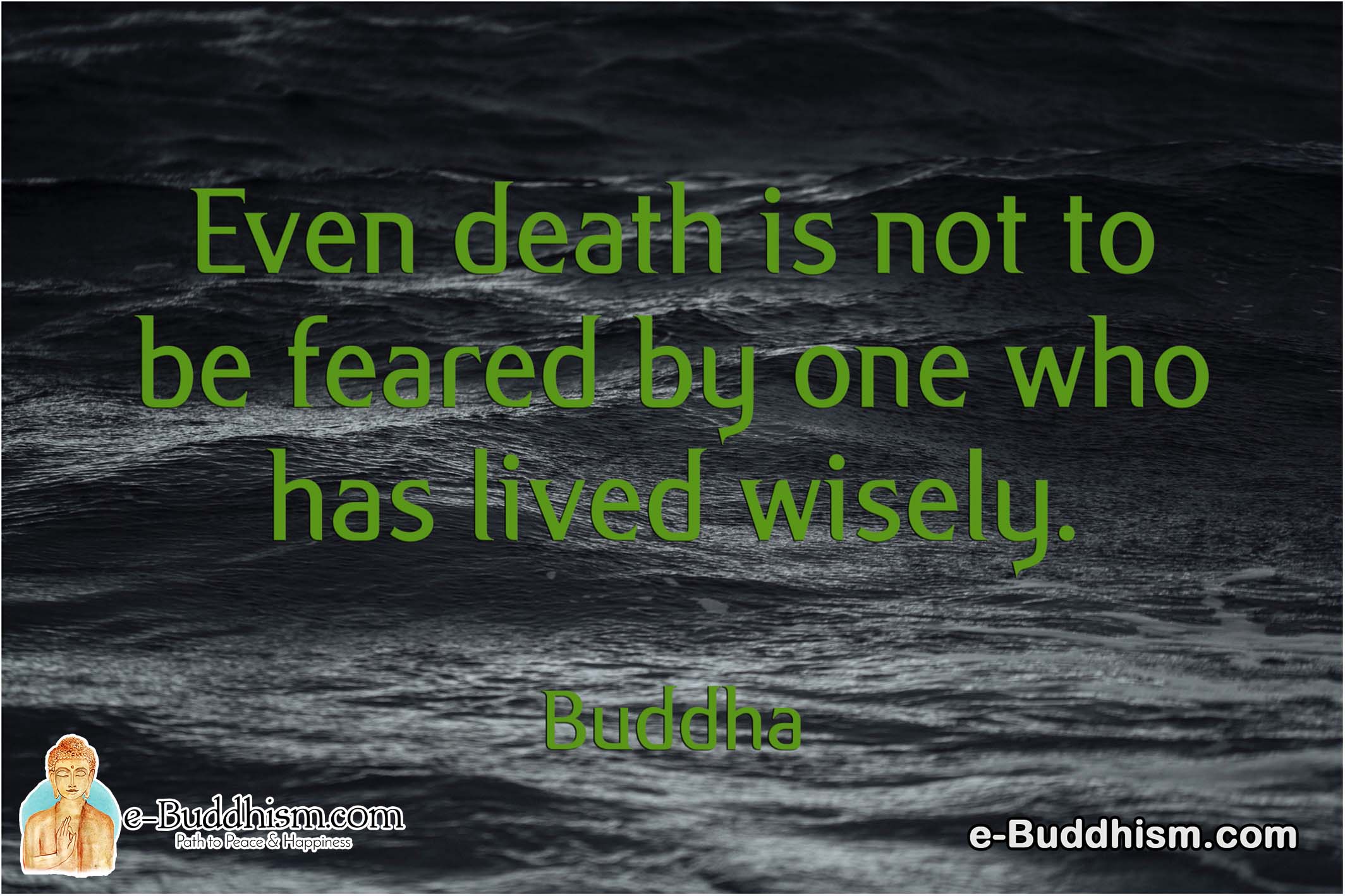 Even death is not to be feared by one who has lived wisely. -Buddha
