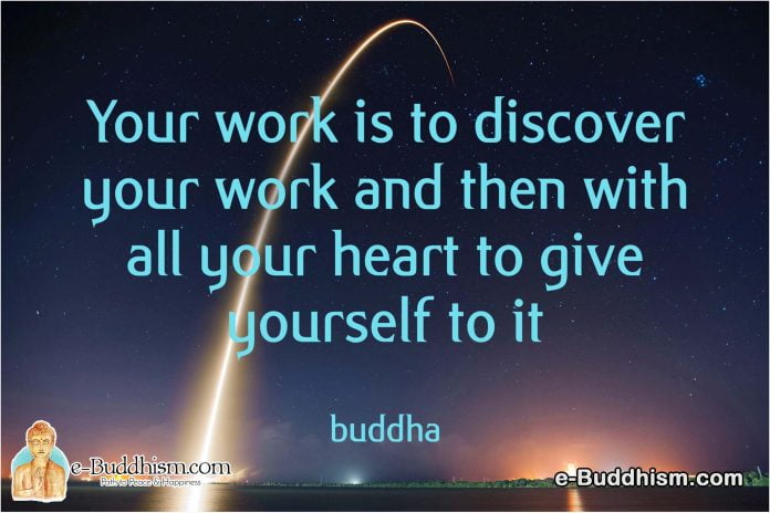 Your work is to discover your work and then with all your heart give yourself to it. -Buddha