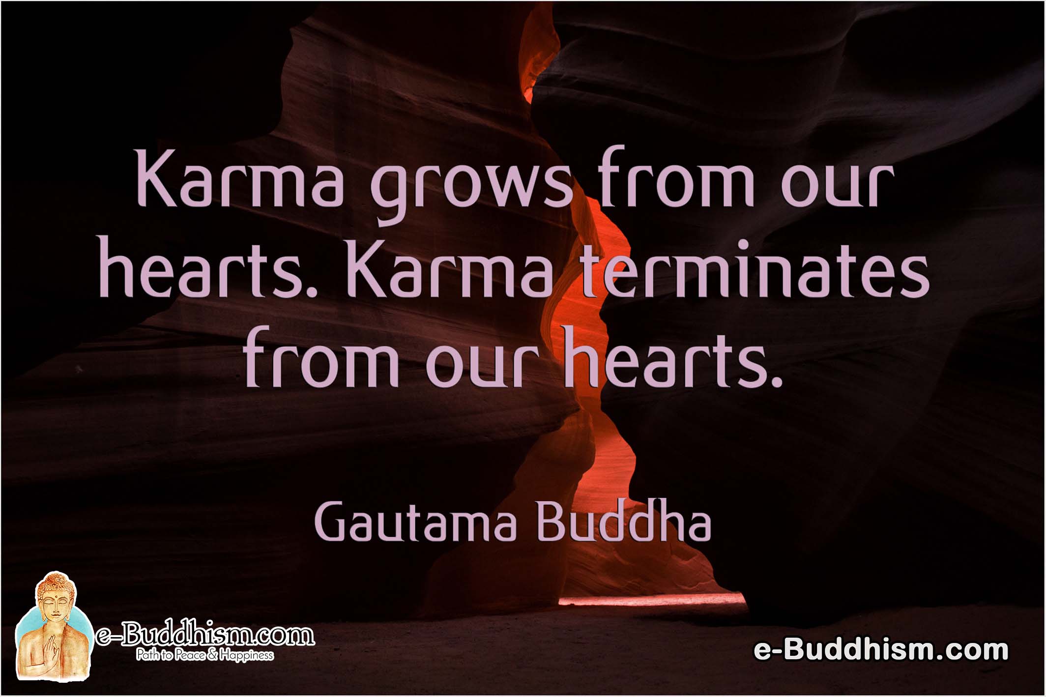 Karma grows from our hearts. Karma terminates from our hearts. -Buddha