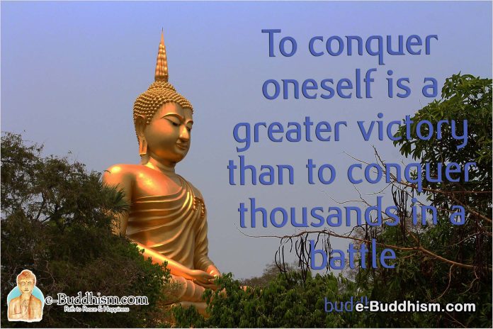 To conquer oneself is a greater victory than to conquer thousands in a battle. -Buddha