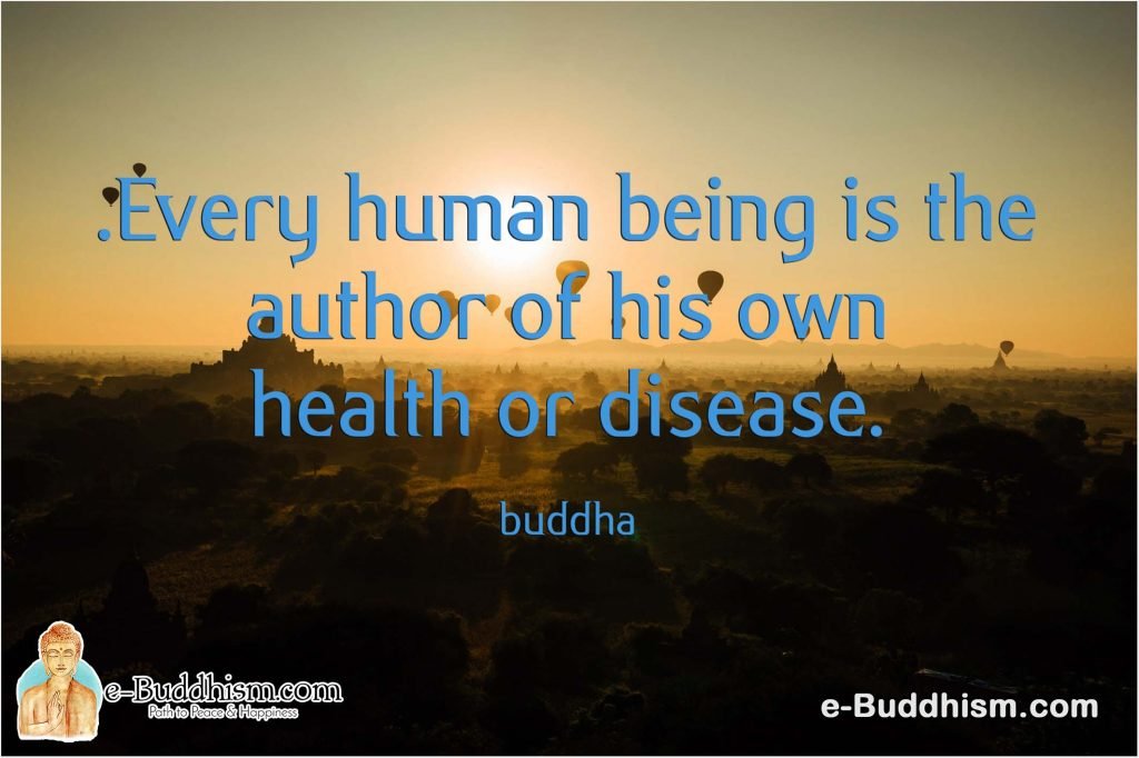 Every human being is the author of his own health or disease. -Buddha