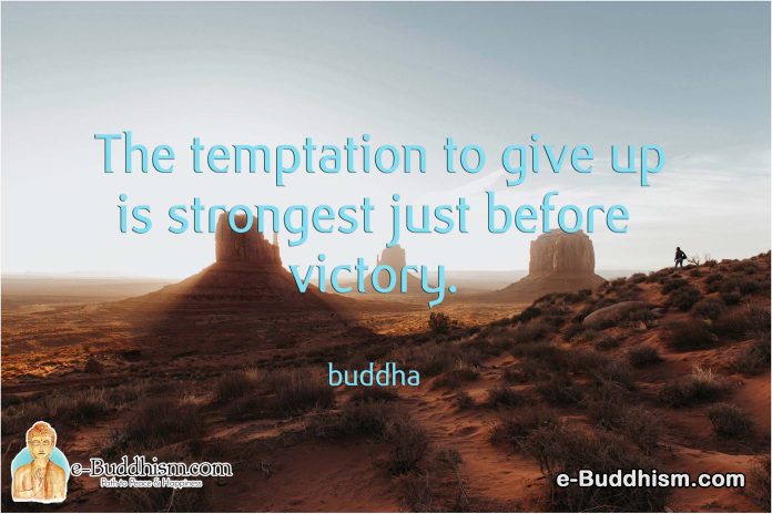 The temptation to give up is stronger just before the victory. -Buddha
