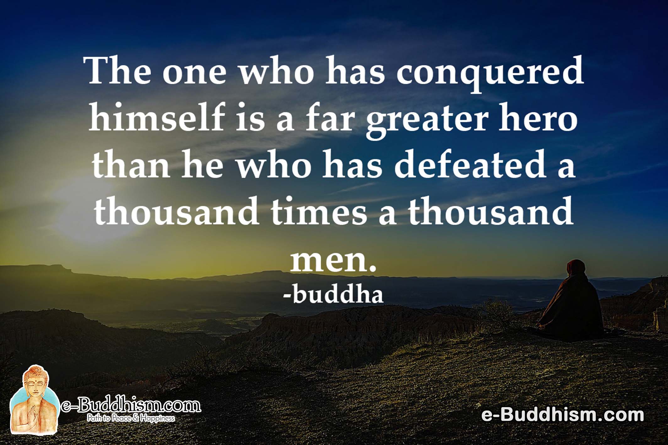 The one who has conquered himself is a far greater hero than he who has defeated a thousand times a thousand men. -Buddha