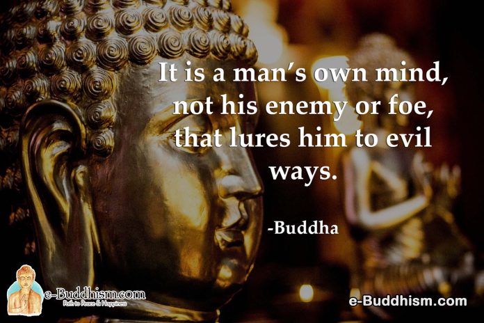It is a man's own mind, not his enemy or foe, that lures him to evil ways. -Buddha