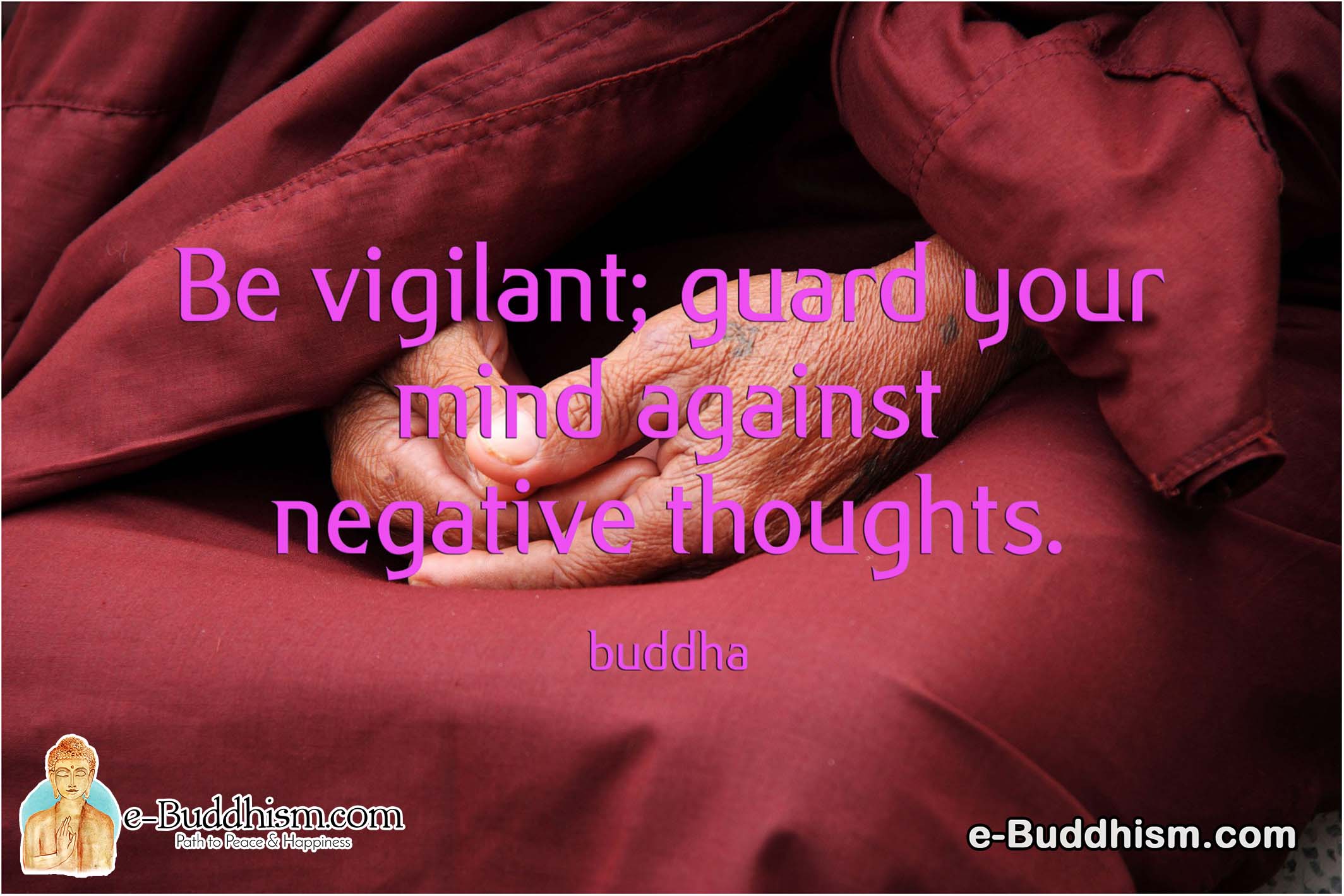 Be vigilant, and guard your mind against negative thoughts. -Buddha