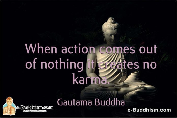 When action comes out of nothing it creates no karma. -Buddha