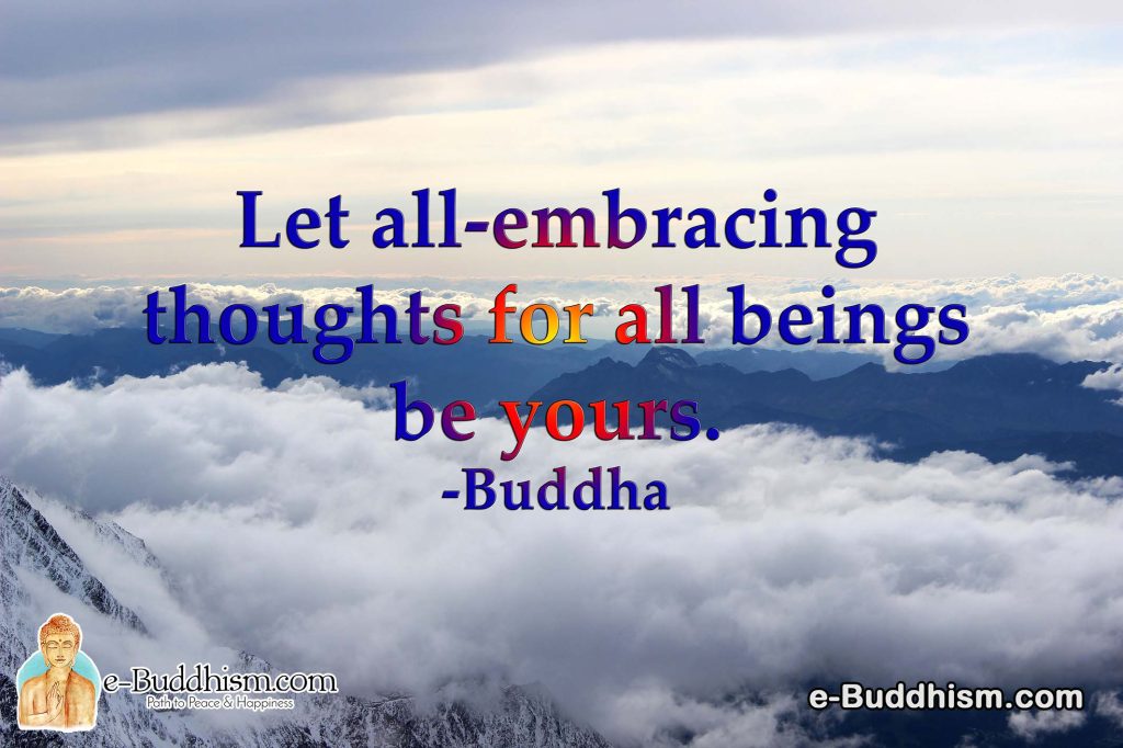 Let all-embracing thoughts for all beings be yours. -Buddha
