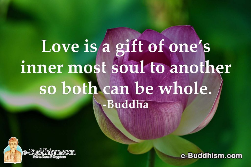 Love is a gift of one's innermost soul to another so both can be whole. -Buddha