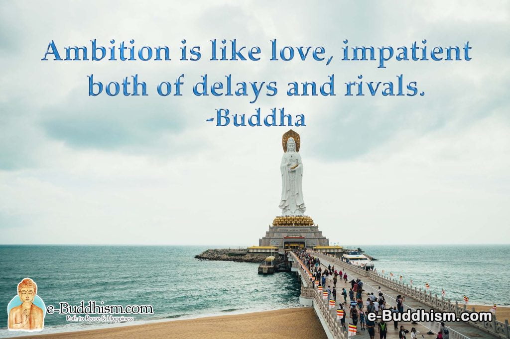 Ambition is like love, impatient both of delays and rivals. -Buddha