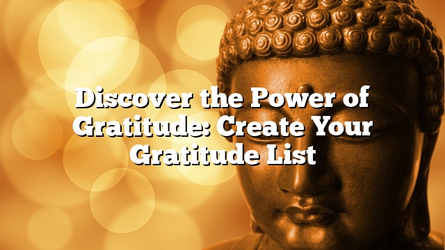 Discover the Power of Gratitude: Create Your Gratitude List