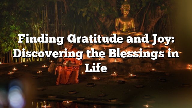 Finding Gratitude and Joy: Discovering the Blessings in Life