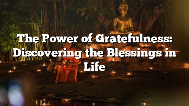 The Power of Gratefulness: Discovering the Blessings in Life