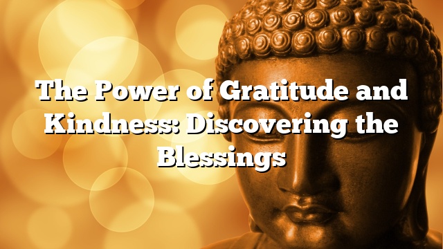 The Power of Gratitude and Kindness: Discovering the Blessings