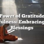 The Power of Gratitude and Mindfulness: Embracing Lifes Blessings