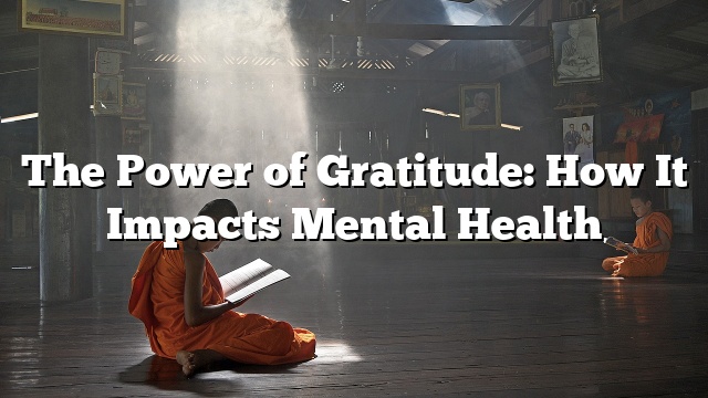 The Power of Gratitude: How It Impacts Mental Health